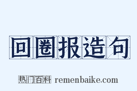 回圈报造句是什么意思的图片